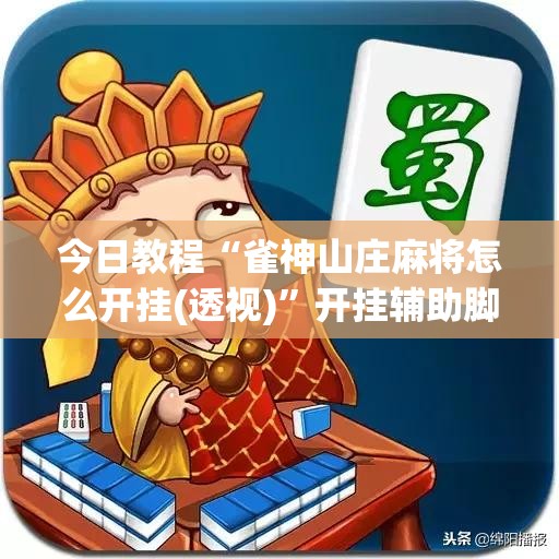 今日教程“雀神山庄麻将怎么开挂(透视)	”开挂辅助脚本+详细开挂安装教程