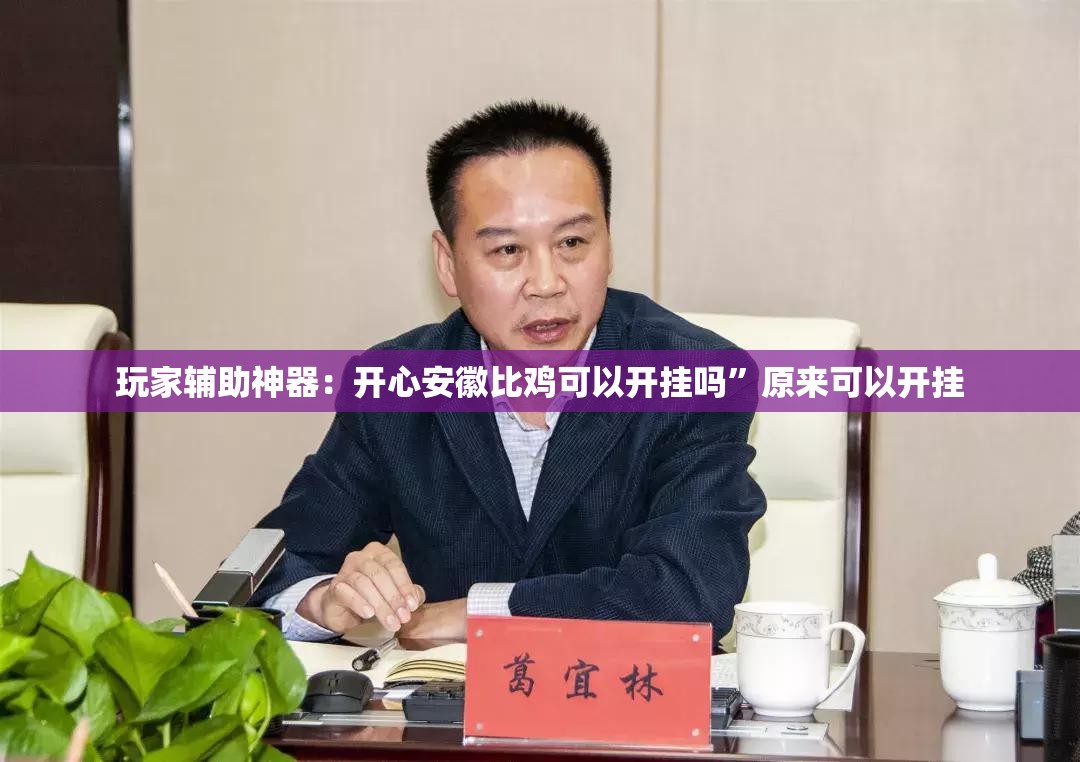 玩家辅助神器：开心安徽比鸡可以开挂吗	”原来可以开挂