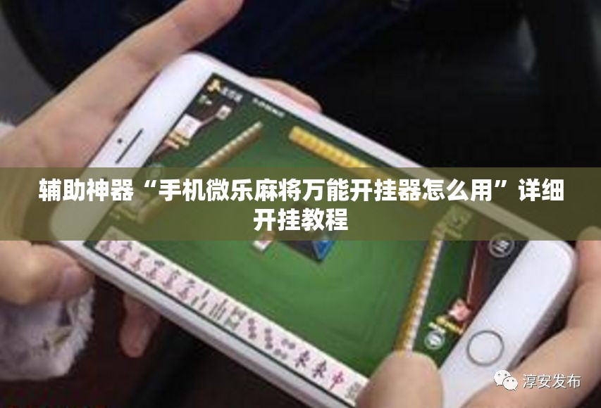 辅助神器“手机微乐麻将万能开挂器怎么用”详细开挂教程